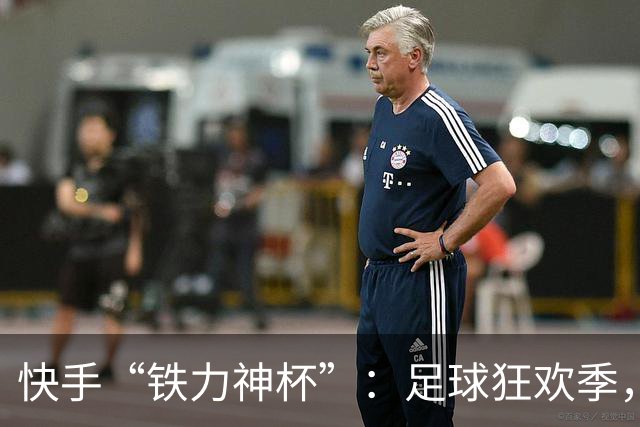 快手“铁力神杯”：足球狂欢季，“老铁”上场
